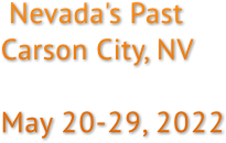 Nevada&#39;s Past
            Carson City, NV
             
            May 20-29, 2022